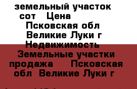 земельный участок 15сот › Цена ­ 120 000 - Псковская обл., Великие Луки г. Недвижимость » Земельные участки продажа   . Псковская обл.,Великие Луки г.